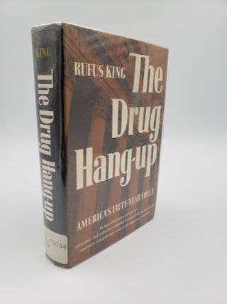Item #9000 The Drug Hang-up: America's Fifty-year Folly. Rufus King