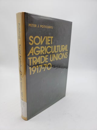 Item #9113 Soviet Agricultural Trade Unions 1917-70. Peter J. Potichnyj