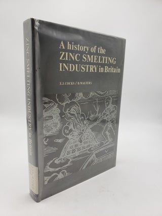 Item #9195 A History of the Zinc Smelting Industry in Britain. B. Walters E J. Cocks