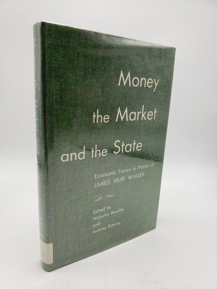 Item #9368 Money the Market and the State: Economic Essays in Honor of James Muir Waller. Aubrey Drewry Nicholas Beadles.