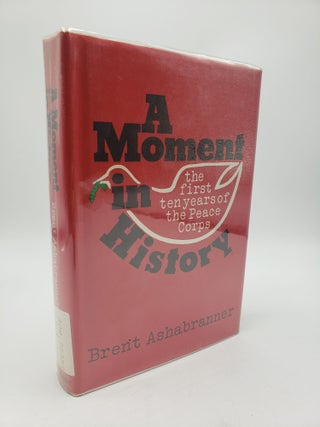 Item #9376 A Moment in History: The First Ten Years of the Peace Corps. Brent Ashabranner
