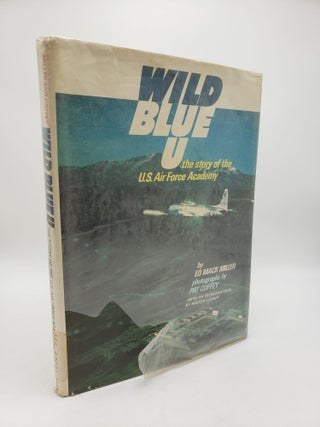 Item #9405 Wild Blue U: The Story of the U.S. Air Force Academy. Ed Mack Miller