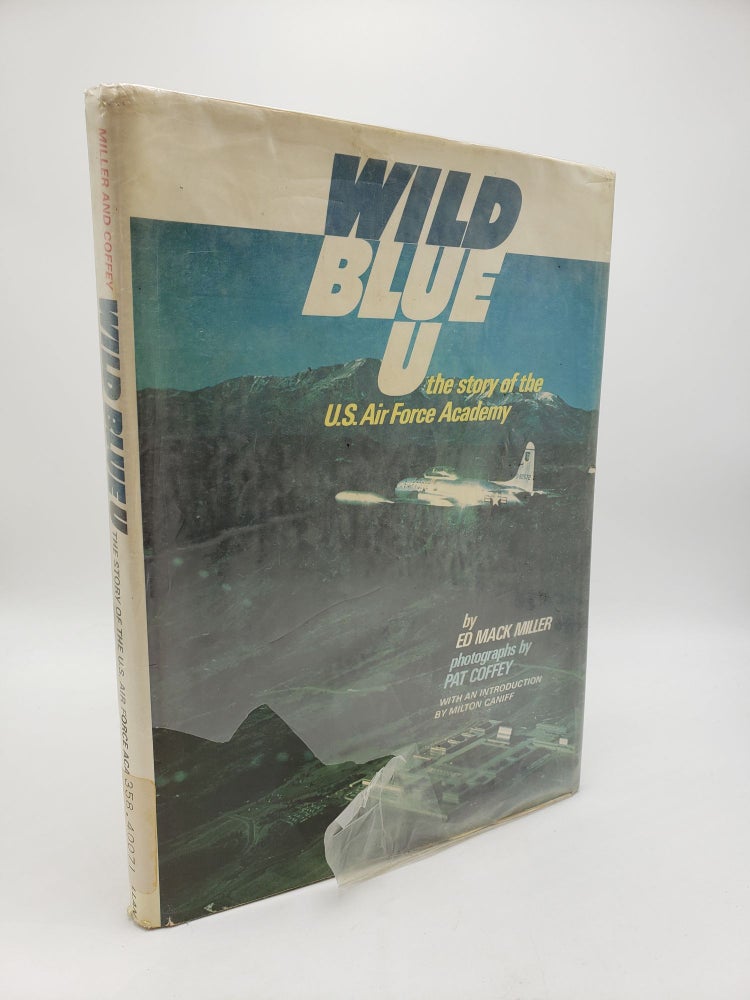 Item #9405 Wild Blue U: The Story of the U.S. Air Force Academy. Ed Mack Miller.
