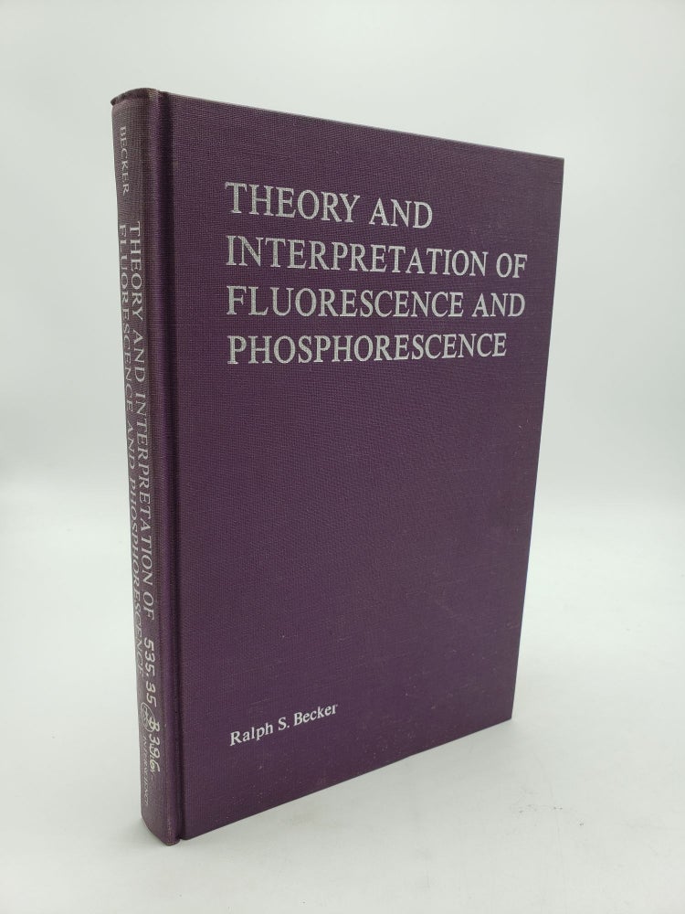 Item #9486 Theory and Interpretation of Fluorescence and Phosphorescence. Ralph S. Becker.