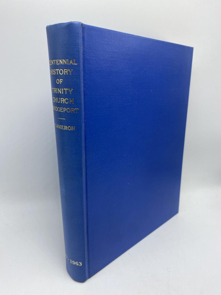 Item #9574 Centennial History Of Trinity Episcopal Church, Bridgeport, Connecticut; Missionary of the Catholic Faith, 1863-1963. Kenneth Walter Cameron.