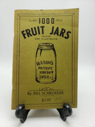 Item #9616 One Thousand Fruit Jars: Priced and Illustrated. Bill Schroeder