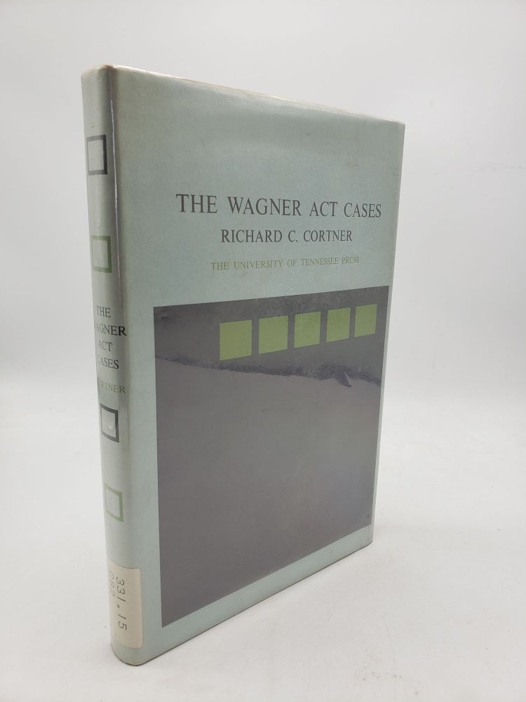 Item #9801 The Wagner Act Cases. Richard C. Cortner.