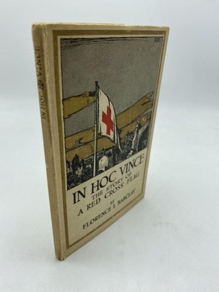 Item #9817 In Hoc Vince: The Story Of A Red Cross Flag. Florence L. Barclay