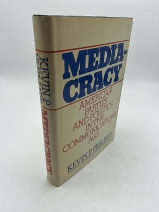 Item #9868 Mediacracy: American Parties and Politics in the Communications. Kevin P. Phillips