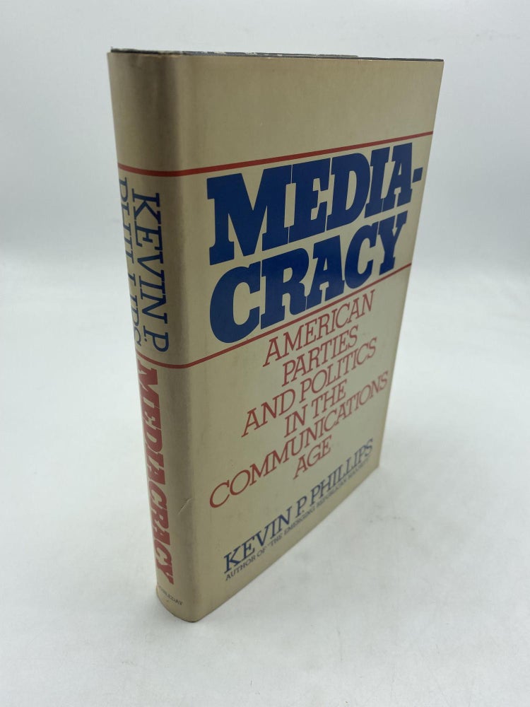 Item #9868 Mediacracy: American Parties and Politics in the Communications. Kevin P. Phillips.