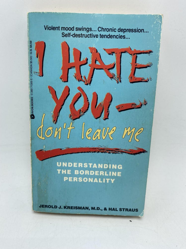 Item #9946 I Hate You - Don't Leave Me: Understanding the Borderline Personality. Jerold J. Kreisman, Hal Straus.